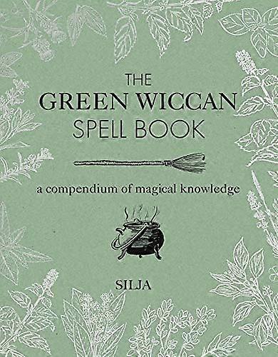 The Green Wiccan Spell Book: A Compendium of Magical Knowledge