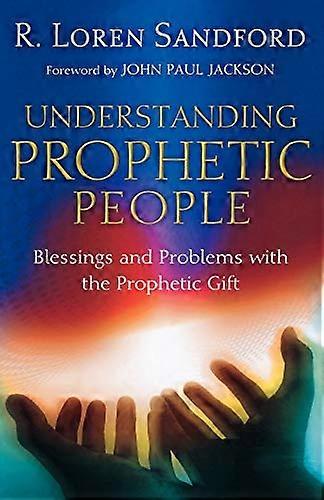 Understanding Prophetic People Blessings and Problems with the Prophetic Gift