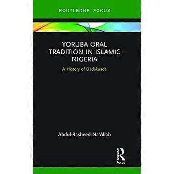 Mündliche Überlieferung der Yoruba im islamischen Nigeria: Eine Geschichte von Dadakuada (Globales Afrika)