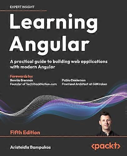 Learning Angular - Fifth  Edition: A practical guide  to building web  applications with modern  Angular