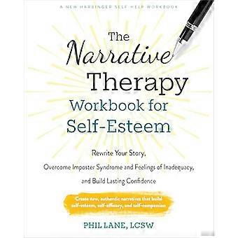 The Narrative Therapy Workbook for Self Esteem Rewrite Your Story Overcome Imposter Syndrome and Feelings of Inadequacy and Build Lasting Confidenc