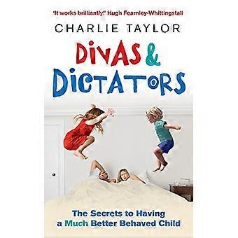 Divas & Dictators The Secrets to Having a Much Better Behaved Child