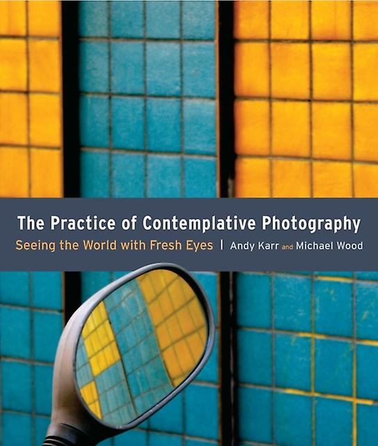 The Practice Of Contemplative Photography by Michael Wood Paperback