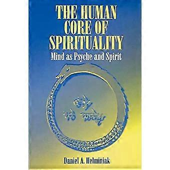 The Human Core Of Spirituality Mind As Psyche And Spirit - Daniel A. Helminiak