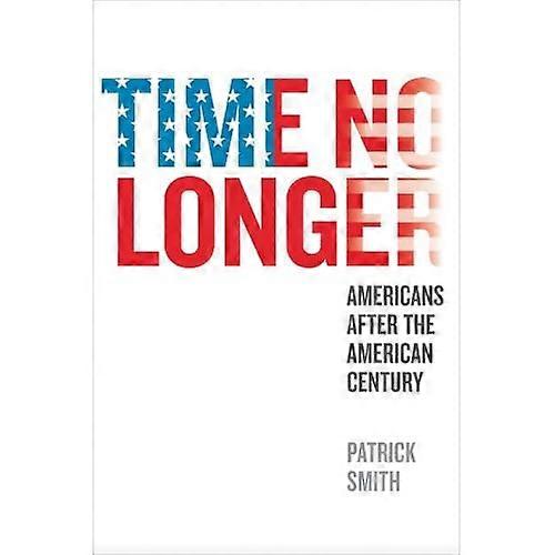 Time No Longer: Americans After the American Century