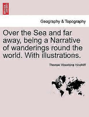 Over the Sea and far away being a Narrative of wanderings round the world With illustrations