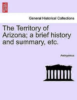 The Territory of Arizona a brief history and summary etc