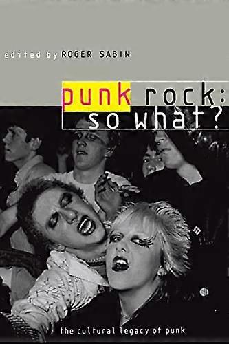 Punk Rock: So What?: The Cultural Legacy of Punk
