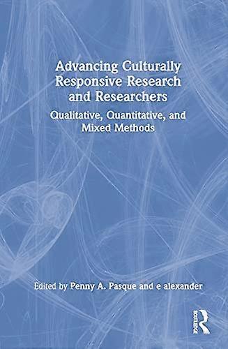 Advancing Culturally Responsive Research and Researchers: Qualitative Quantitative and Mixed Methods