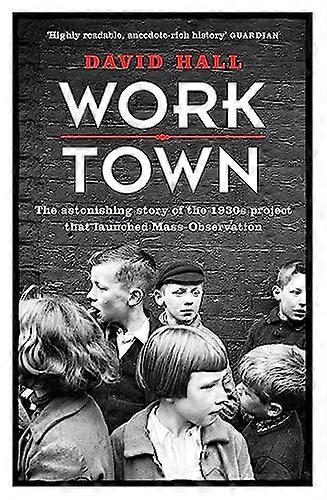 Worktown: The Astonishing Story of the Project that launched Mass Observation
