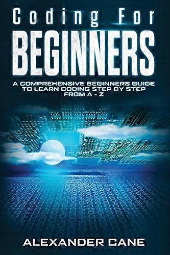 Coding for Beginners: A Comprehensive Beginners Guide to Learn Coding step by step from A-Z (Coding for Beginners)