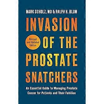 Invasion of the Prostate Snatchers: Revised and Updated Edition: An Essential Guide to Managing Prostate Cancer for Patients and Their Families