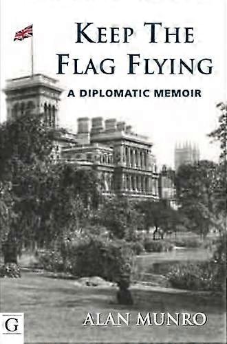 Keep the Flag Flying: A Diplomatic Memoir