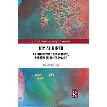 Joy At Birth An Interpretive Hermeneutic Phenomenological Inquiry - Susan Crowther