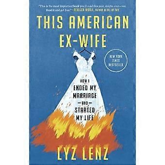 Diese amerikanische Ex-Frau: Wie ich meine Ehe beendete und mein Leben begann
