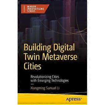 Building Digital Twin Metaverse Cities Revolutionizing Cities With Emerging Tech - Xiangming Samuel Li - Paperback - en Book