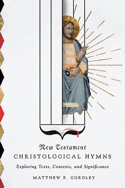 New Testament Christological Hymns  Exploring Texts Contexts And Significance by Matthew E. Gordley Paperback