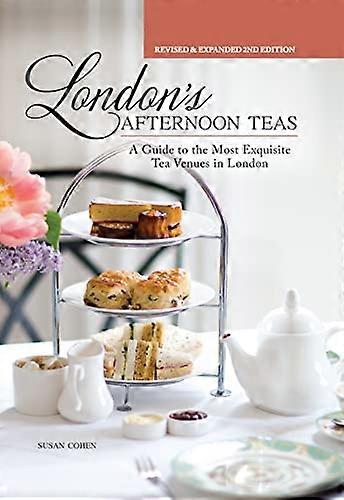 Londons Afternoon Teas Updated Edition: A Guide to the Most Exquisite Tea Venues in London