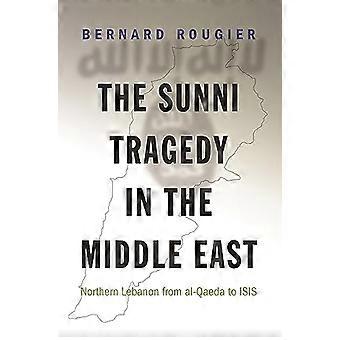 The Sunni Tragedy in the Middle East: Northern Lebanon from al-Qaeda to ISIS (Princeton Studies in Muslim Politics)