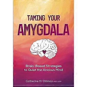 Zähmung der Amygdala: Gehirnbasierte Strategien, um das ängstliche Gehirn zu beruhigen