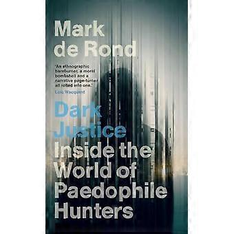 Dark Justice Inside the World of Paedophile Hunters