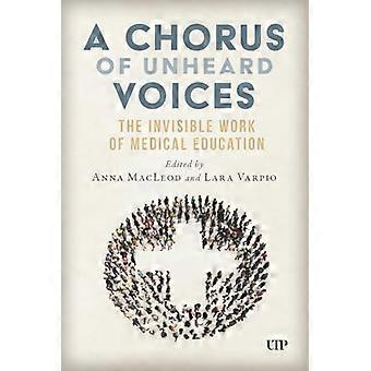 A Chorus of Unheard Voices The Invisible Work of Medical Education
