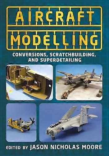 Aircraft Modelling Conversions Scratchbuilding and Superdetailing