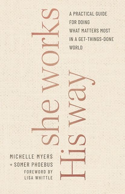 She Works His Way A Practical Guide For Doing What Matters Most In A Getthingsd by Lisa Whittle Paperback
