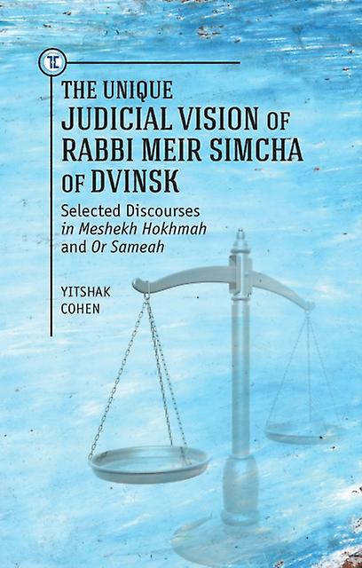 The Unique Judicial Vision Of Rabbi Meir Simcha Of Dvinsk by Yitshak Cohen Hardback Book