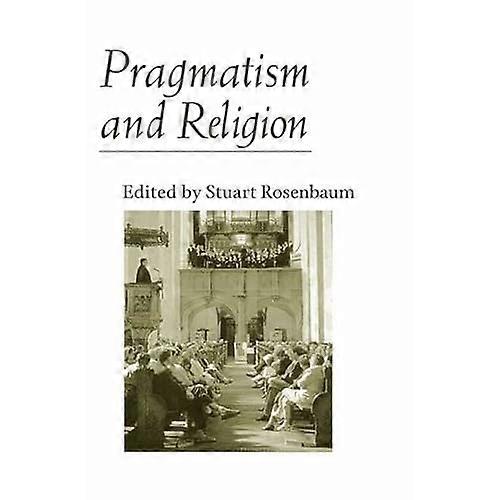 Pragmatism and Religion: Classical Sources and Original Essays