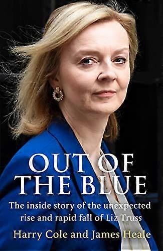 Out of the Blue: The inside story of the unexpected rise and rapid fall of Liz Truss
