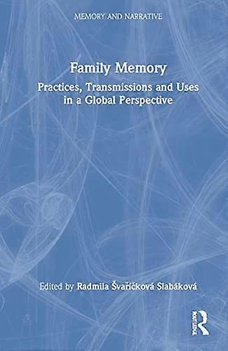 Family Memory: Practices Transmissions and Uses in a Global Perspective