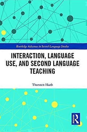 Interaction, Language Use, and Second Language Teaching (Routledge Advances in Second Language Studies)