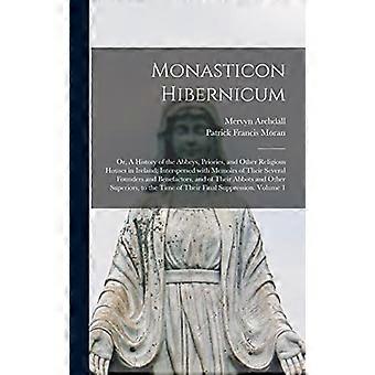 Monasticon Hibernicum: Tai Irlannin luostarien, priorioiden ja muiden uskonnollisten talojen historia; Sekä muistelmia niiden useista löydöistä