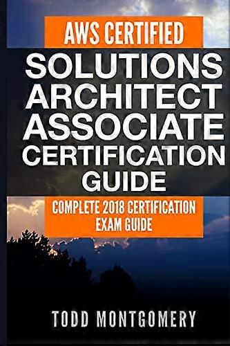 Aws Certified Solutions Architect Associate Certification Guide: Complete 2018 Certification Exam Guide (Aws Certification Guides)