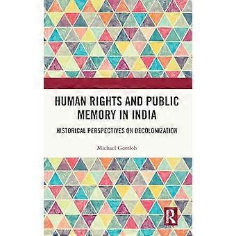 Human Rights and Public Memory in India Historical Perspectives on Decolonization
