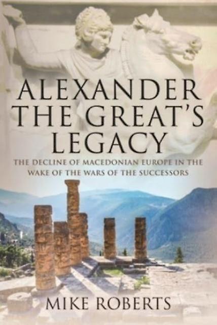 Alexander The Great's Legacy by Mike Roberts Hardback Book