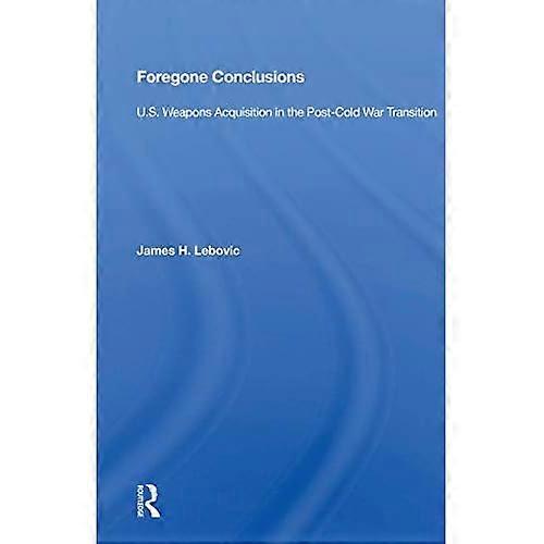 Foregone Conclusions: U.S. Weapons Acquisition in the Post-Cold War Transition