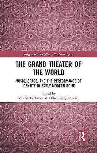 The Grand Theater of the World: Music Space and the Performance of Identity in Early Modern Rome