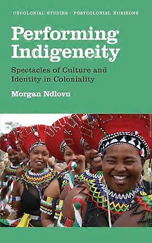 Performing Indigeneity: Spectacles of Culture and Identity in Coloniality