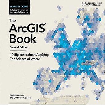 The ArcGIS Book 10 Big Ideas about Applying The Science of Where