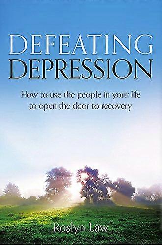 Defeating Depression: How to use the people in your life to open the door to recovery