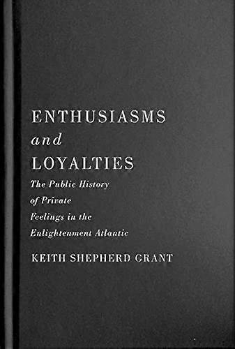 Enthusiasms and Loyalties: The Public History of Private Feelings in the Enlightenment Atlantic