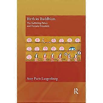 La naissance dans le bouddhisme: le fœtus souffrant et la liberté féminine (Routledge Critical Studies in Buddhism)