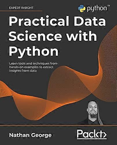 Practical Data Science with Python: Learn tools and techniques from hands-on examples to extract insights from data