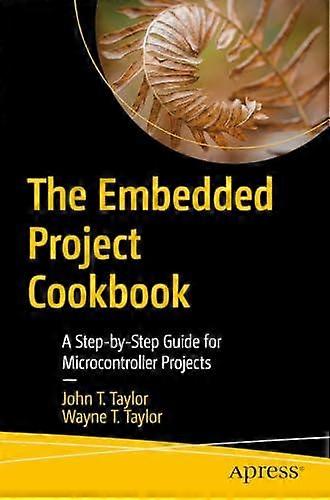 The Embedded Project Cookbook A Step-by-step Guide For Microcontroller Projects - John T. Taylor - Paperback - en Book