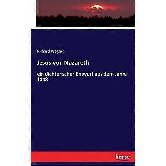 Jesus Von Nazarethein Dichterischer Entwurf Aus Dem Jahre 1848 - Richard Wagner - Paperback - English Book - History