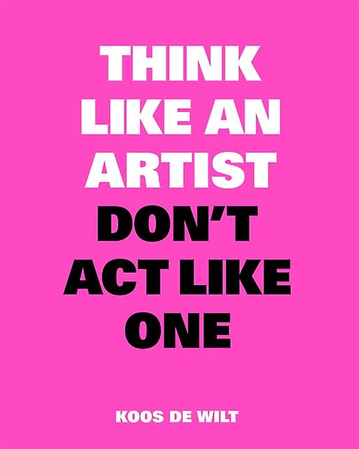 Think Like An Artist Dont Act Like One by Koos de Wilt Paperback