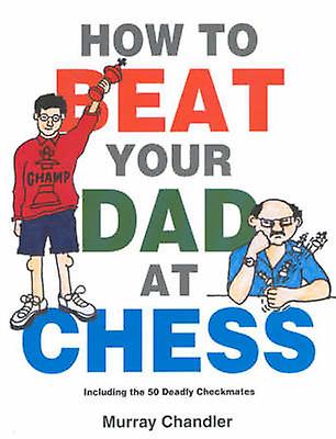 How To Beat Your Dad At Chess by Murray Chandler Hardback Book