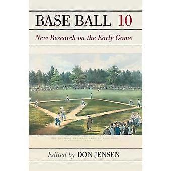 Base Ball 10 New Research On The Early Game - McFarland and Company Inc